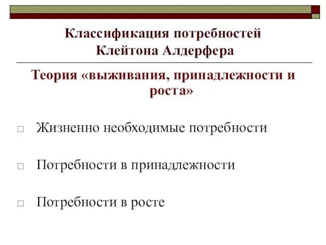 Классификация потребностей Клейтона Алдерфера Теория «выживания, принадлежности и роста» Жизненно необходимые