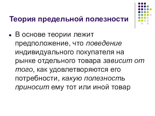 Теория предельной полезности В основе теории лежит предположение, что поведение индивидуального