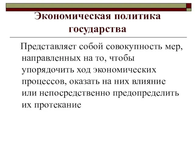 Экономическая политика государства Представляет собой совокупность мер, направленных на то, чтобы