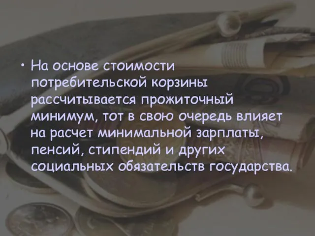 На основе стоимости потребительской корзины рассчитывается прожиточный минимум, тот в свою