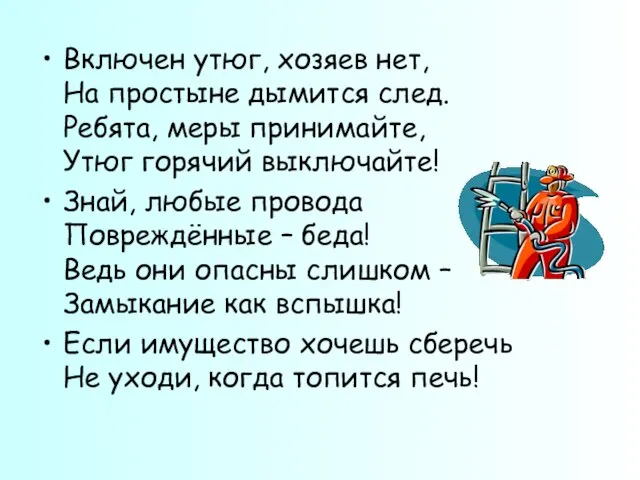 Включен утюг, хозяев нет, На простыне дымится след. Ребята, меры принимайте,