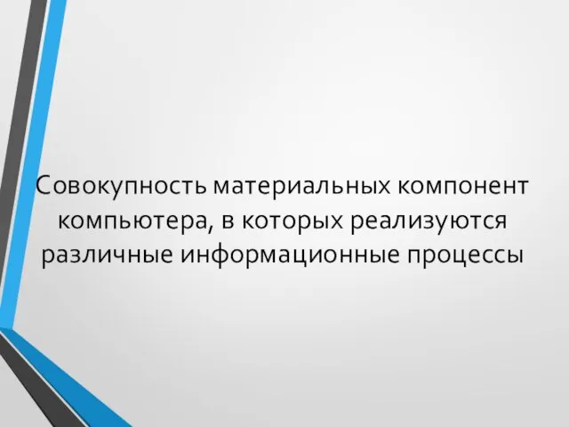 Совокупность материальных компонент компьютера, в которых реализуются различные информационные процессы