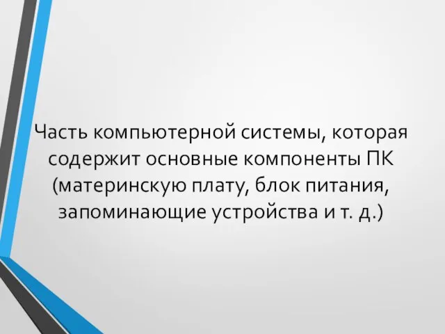 Часть компьютерной системы, которая содержит основные компоненты ПК (материнскую плату, блок