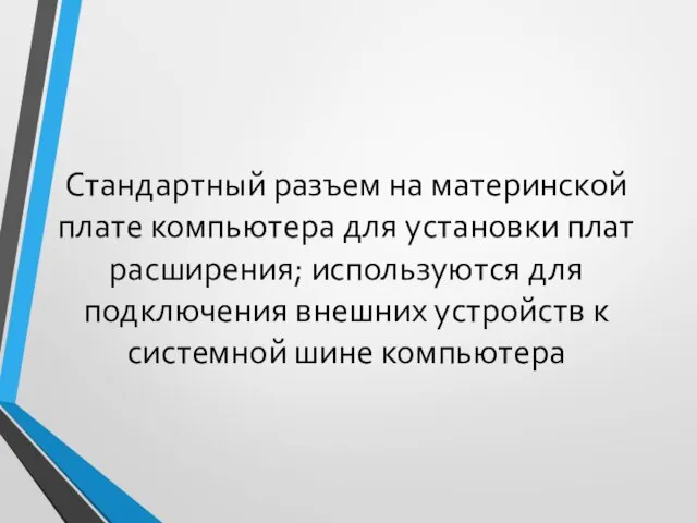 Стандартный разъем на материнской плате компьютера для установки плат расширения; используются