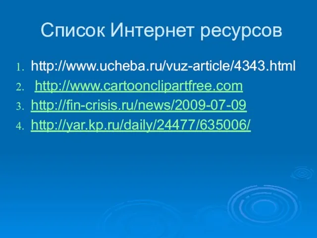 Список Интернет ресурсов http://www.ucheba.ru/vuz-article/4343.html http://www.cartoonclipartfree.com http://fin-crisis.ru/news/2009-07-09 http://yar.kp.ru/daily/24477/635006/