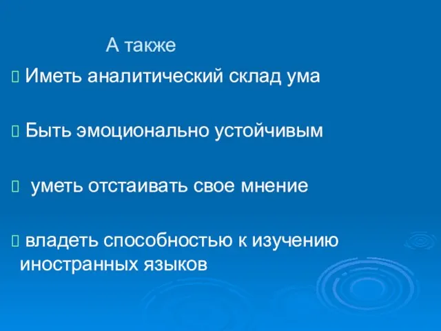 А также Иметь аналитический склад ума Быть эмоционально устойчивым уметь отстаивать