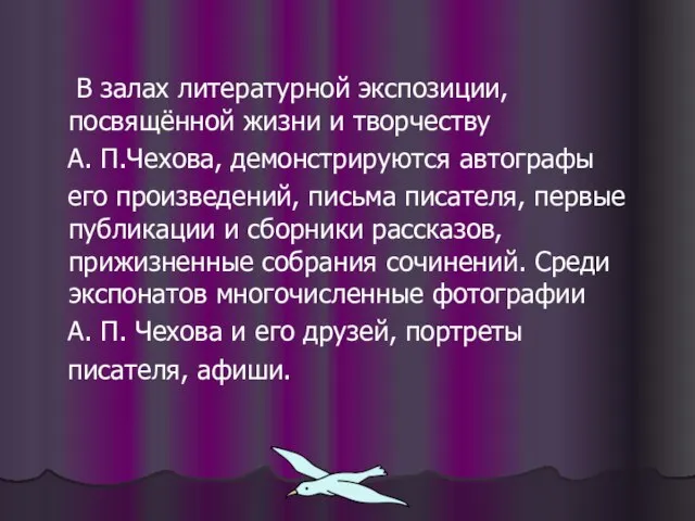 В залах литературной экспозиции, посвящённой жизни и творчеству А. П.Чехова, демонстрируются