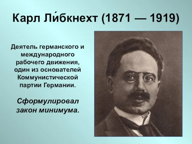 Карл Ли́бкнехт (1871 — 1919) Деятель германского и международного рабочего движения,