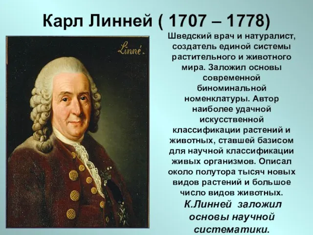 Карл Линней ( 1707 – 1778) Шведский врач и натуралист, создатель