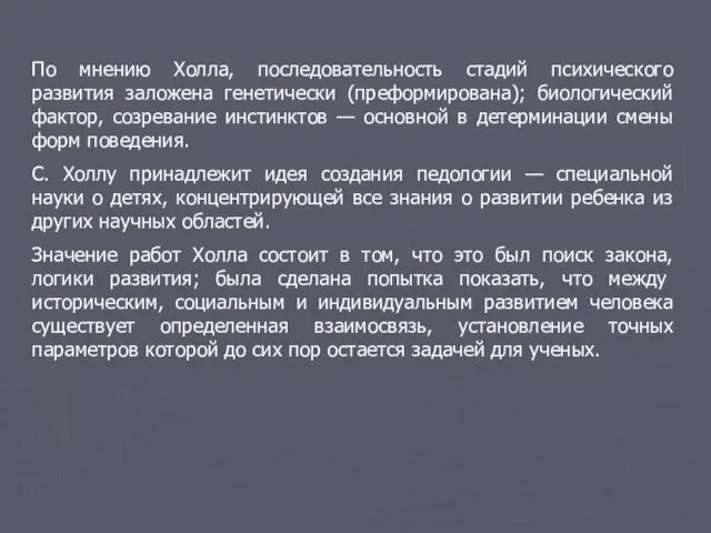 По мнению Холла, последовательность стадий психического развития заложена генетически (преформирована); биологический