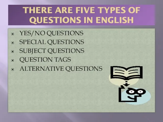 THERE ARE FIVE TYPES OF QUESTIONS IN ENGLISH YES/NO QUESTIONS SPECIAL