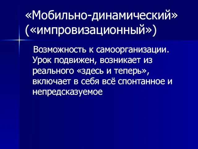 «Мобильно-динамический» («импровизационный») Возможность к самоорганизации. Урок подвижен, возникает из реального «здесь