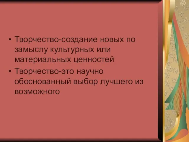 Творчество-создание новых по замыслу культурных или материальных ценностей Творчество-это научно обоснованный выбор лучшего из возможного