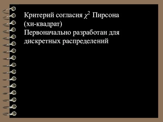 Критерий согласия χ2 Пирсона (хи-квадрат) Первоначально разработан для дискретных распределений