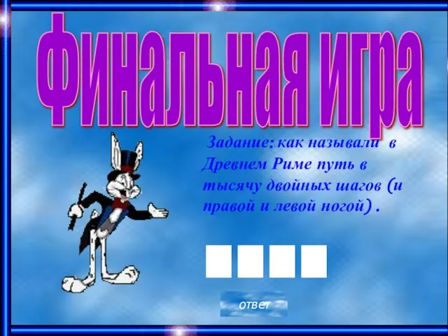 Финальная игра Задание: как называли в Древнем Риме путь в тысячу