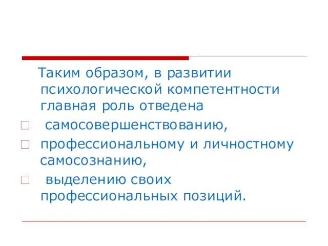 Таким образом, в развитии психологической компетентности главная роль отведена самосовершенствованию, профессиональному