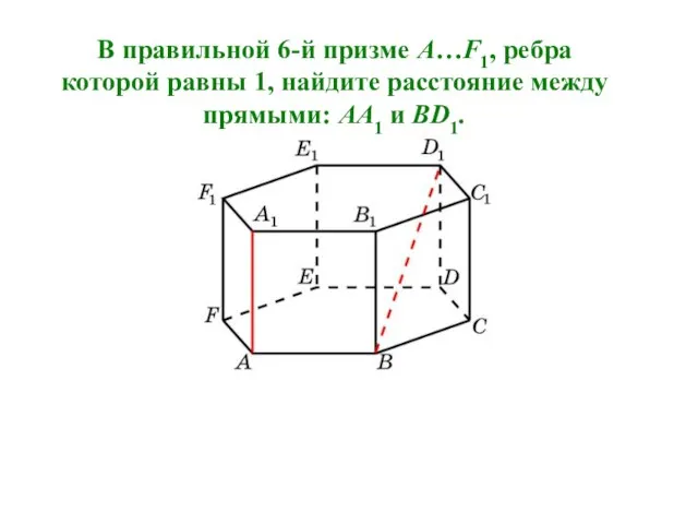 В правильной 6-й призме A…F1, ребра которой равны 1, найдите расстояние между прямыми: AA1 и BD1.