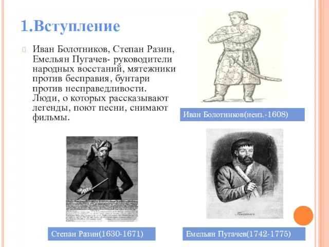 1.Вступление Иван Болотников, Степан Разин, Емельян Пугачев- руководители народных восстаний, мятежники