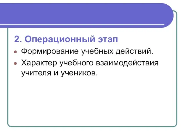 2. Операционный этап Формирование учебных действий. Характер учебного взаимодействия учителя и учеников.