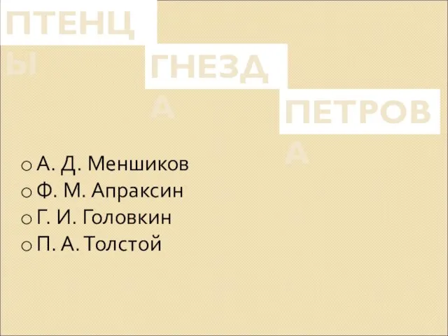 ПТЕНЦЫ ГНЕЗДА ПЕТРОВА А. Д. Меншиков Ф. М. Апраксин Г. И. Головкин П. А. Толстой