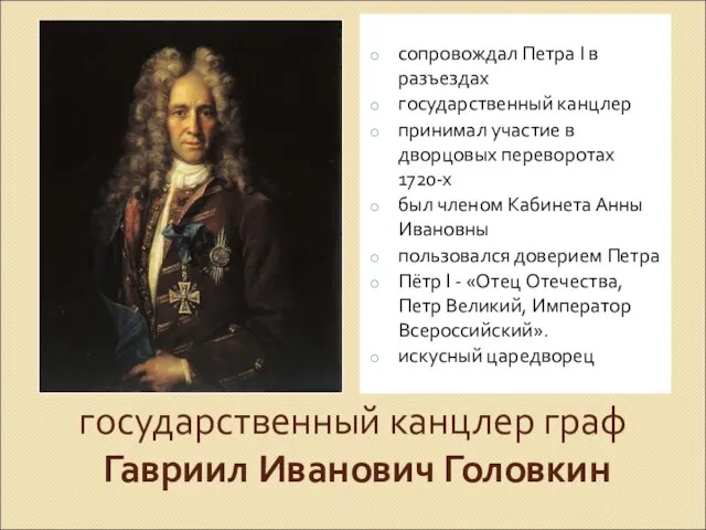 государственный канцлер граф Гавриил Иванович Головкин сопровождал Петра I в разъездах