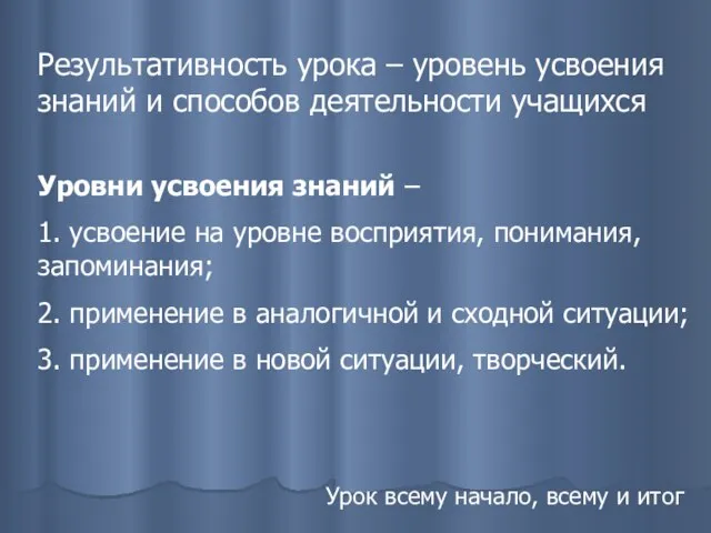 Урок всему начало, всему и итог Результативность урока – уровень усвоения