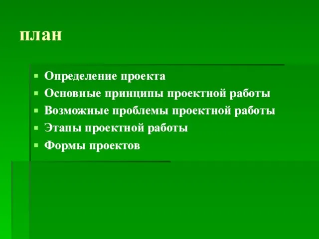 план Определение проекта Основные принципы проектной работы Возможные проблемы проектной работы Этапы проектной работы Формы проектов