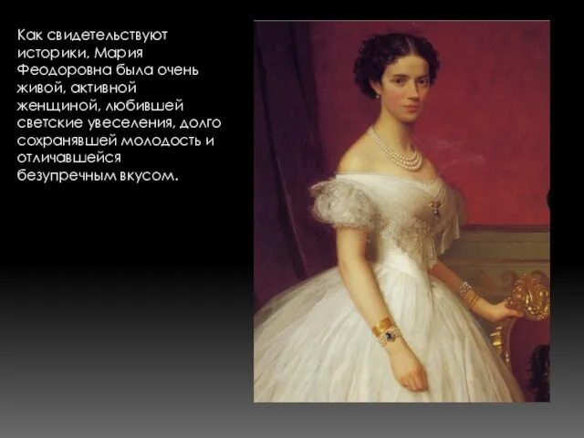 Как свидетельствуют историки, Мария Феодоровна была очень живой, активной женщиной, любившей