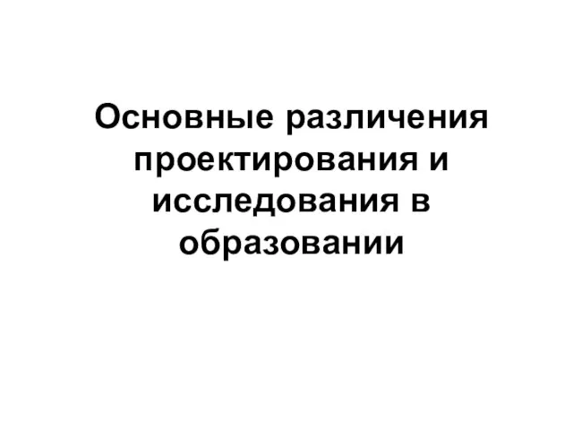 Основные различения проектирования и исследования в образовании