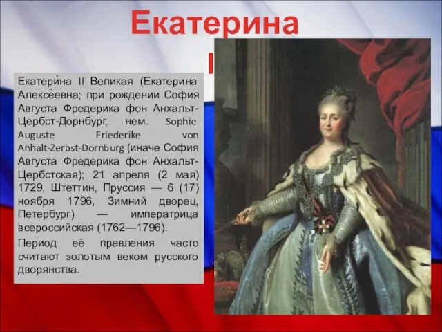Екатери́на II Великая (Екатерина Алексе́евна; при рождении София Августа Фредерика фон