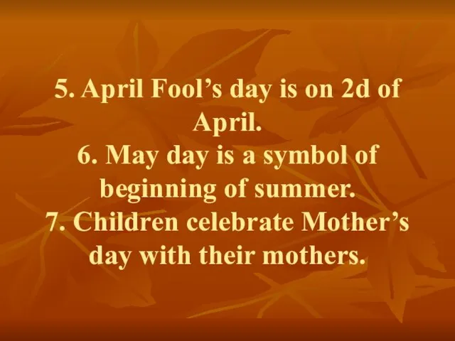 5. April Fool’s day is on 2d of April. 6. May