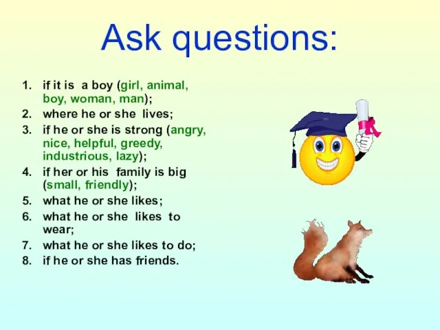 Ask questions: if it is a boy (girl, animal, boy, woman,