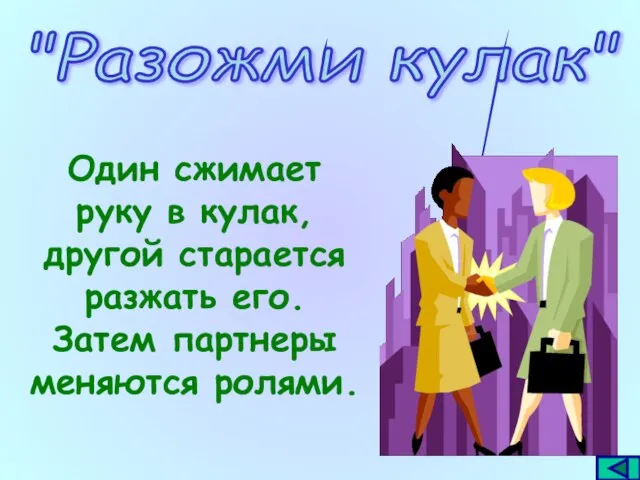 "Разожми кулак" Один сжимает руку в кулак, другой старается разжать его. Затем партнеры меняются ролями.