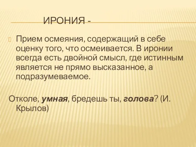 ИРОНИЯ - Прием осмеяния, содержащий в себе оценку того, что осмеивается.