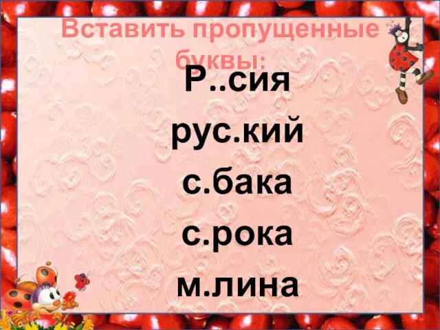 Вставить пропущенные буквы: Р..сия рус.кий с.бака с.рока м.лина