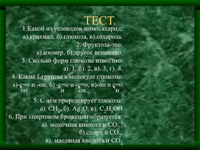 ТЕСТ. 1.Какой из углеводов моносахарид: а).крахмал, б).глюкоза, в).сахароза. 2. Фруктоза-это: а).изомер,