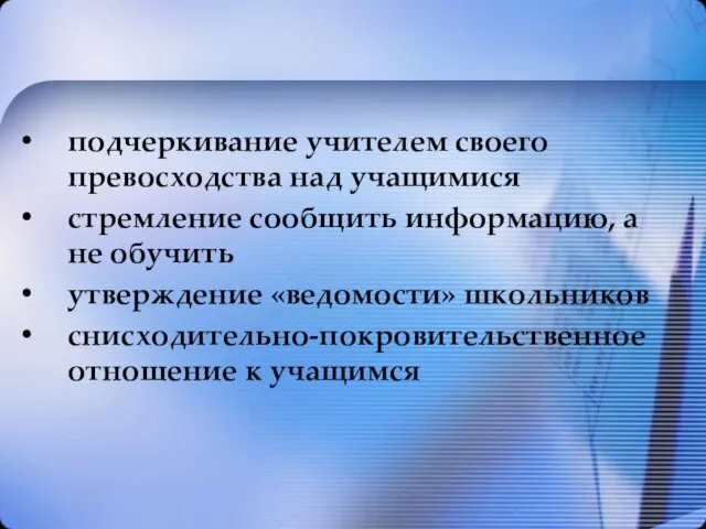 подчеркивание учителем своего превосходства над учащимися стремление сообщить информацию, а не