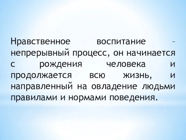 Нравственное воспитание – непрерывный процесс, он начинается с рождения человека и