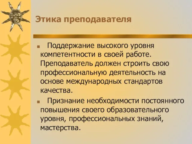 Этика преподавателя Поддержание высокого уровня компетентности в своей работе. Преподаватель должен