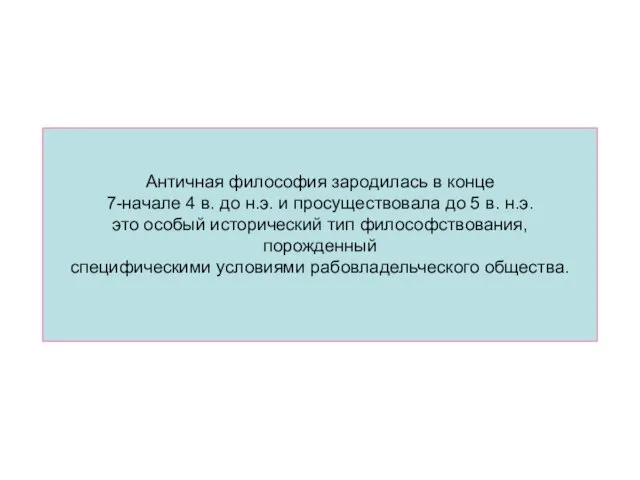 Античная философия зародилась в конце 7-начале 4 в. до н.э. и