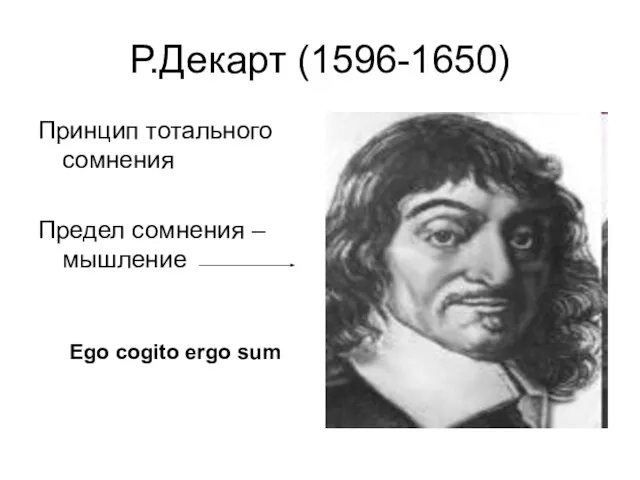 Р.Декарт (1596-1650) Принцип тотального сомнения Предел сомнения – мышление Ego cogito ergo sum