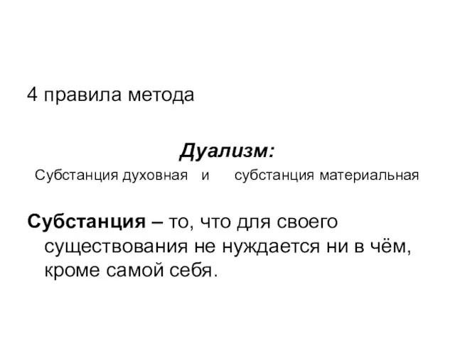 4 правила метода Дуализм: Субстанция духовная и субстанция материальная Субстанция –