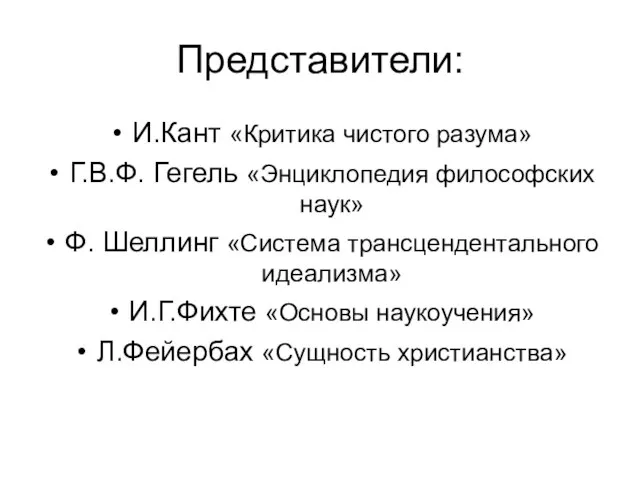 Представители: И.Кант «Критика чистого разума» Г.В.Ф. Гегель «Энциклопедия философских наук» Ф.