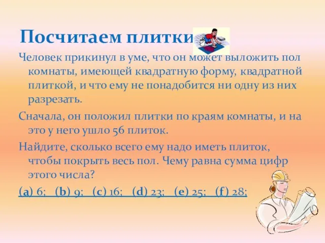 Человек прикинул в уме, что он может выложить пол комнаты, имеющей