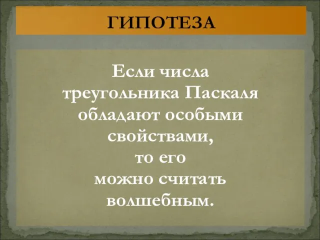 Если числа треугольника Паскаля обладают особыми свойствами, то его можно считать волшебным. ГИПОТЕЗА