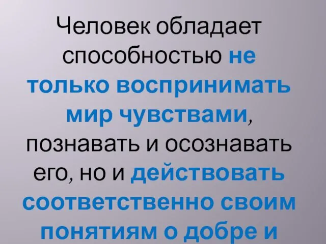 Человек обладает способностью не только воспринимать мир чувствами, познавать и осознавать