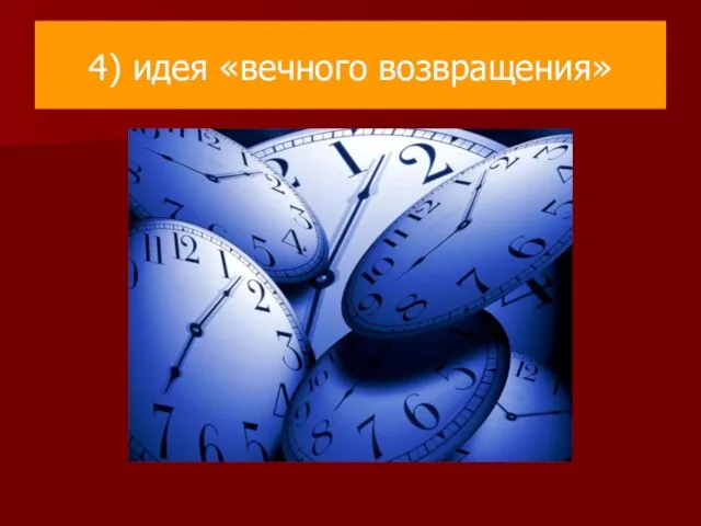 4) идея «вечного возвращения»