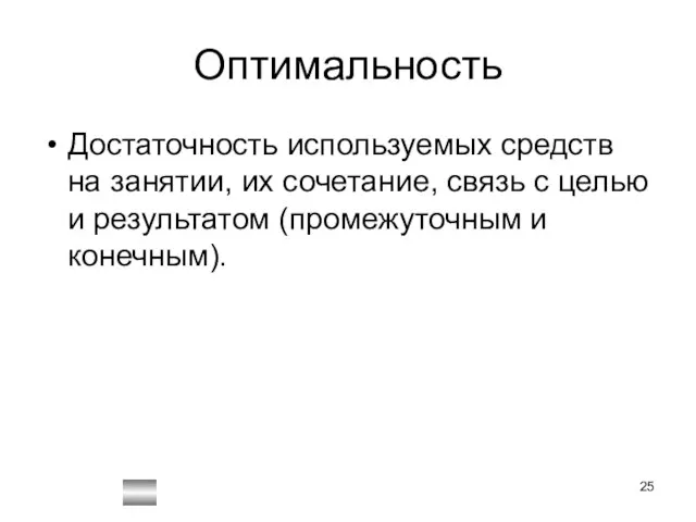 Оптимальность Достаточность используемых средств на занятии, их сочетание, связь с целью и результатом (промежуточным и конечным).