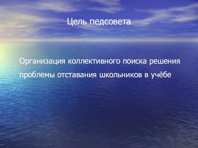 Цель педсовета Организация коллективного поиска решения проблемы отставания школьников в учёбе