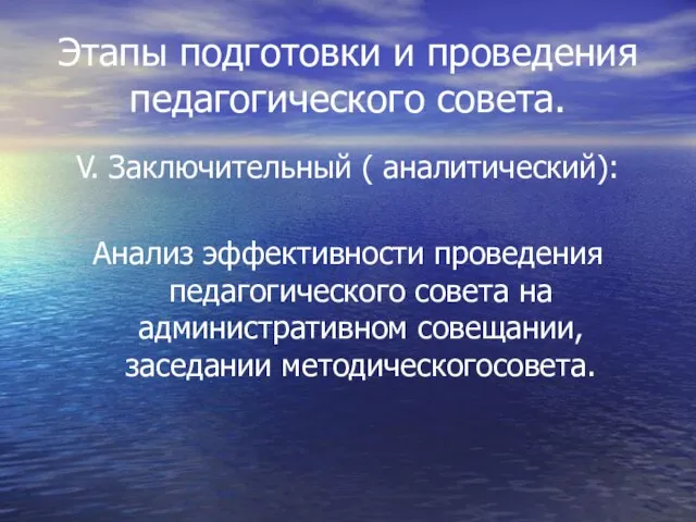 Этапы подготовки и проведения педагогического совета. V. Заключительный ( аналитический): Анализ